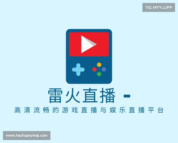 了解雷火直播 - 高清流畅的游戏直播与娱乐直播平台